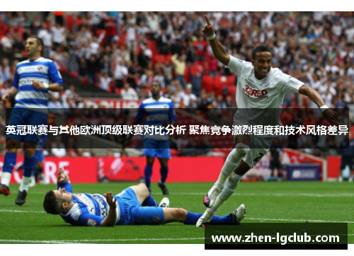 英冠联赛与其他欧洲顶级联赛对比分析 聚焦竞争激烈程度和技术风格差异