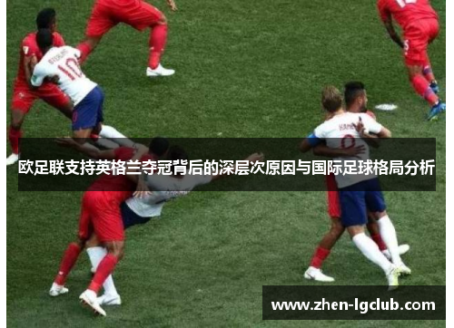 欧足联支持英格兰夺冠背后的深层次原因与国际足球格局分析