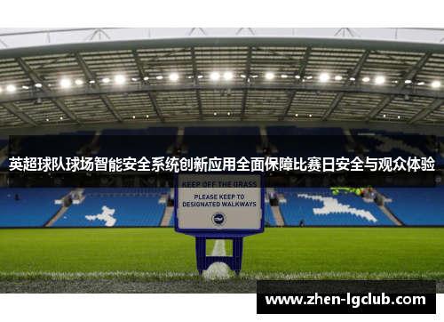 英超球队球场智能安全系统创新应用全面保障比赛日安全与观众体验 英超球队球场智能安全系统创新应用全面保障比赛日安全与观众体验