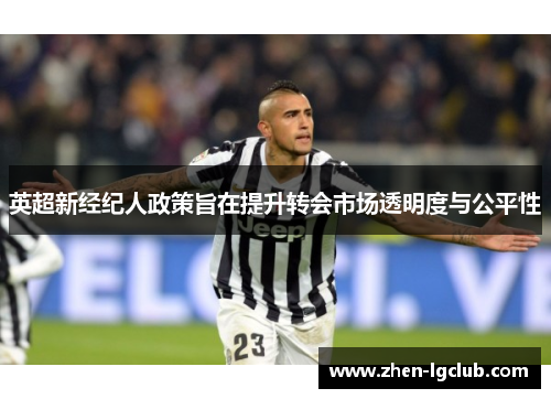 英超新经纪人政策旨在提升转会市场透明度与公平性