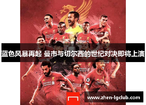 蓝色风暴再起 曼市与切尔西的世纪对决即将上演