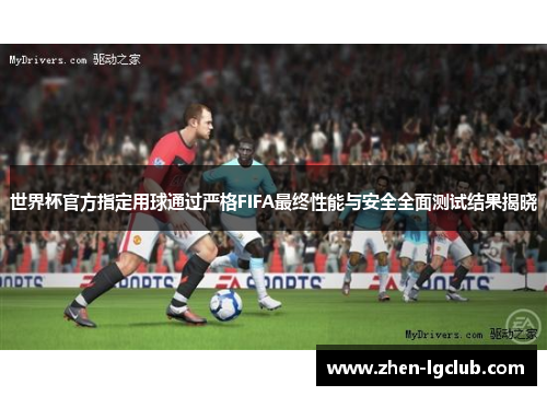 世界杯官方指定用球通过严格FIFA最终性能与安全全面测试结果揭晓