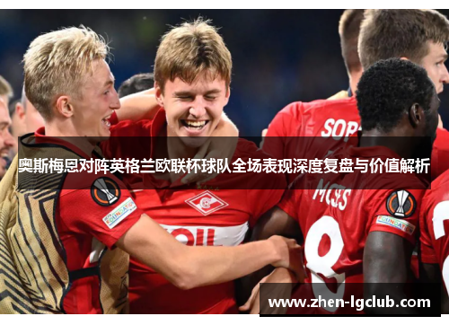 奥斯梅恩对阵英格兰欧联杯球队全场表现深度复盘与价值解析